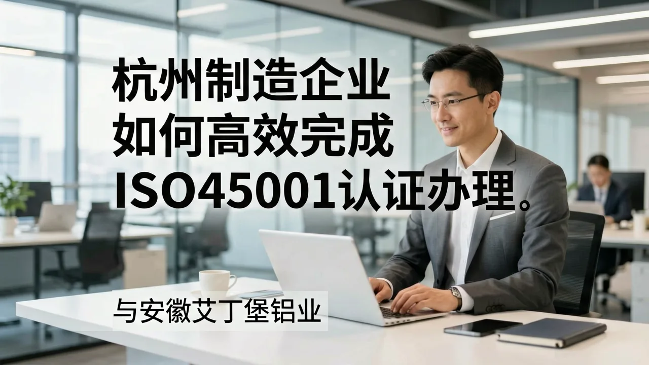 杭州制造企业如何高效完成ISO45001认证办理